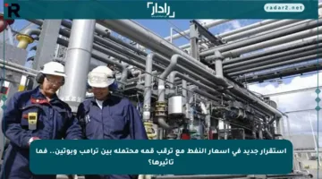 استقرار جديد في أسعار النفط مع ترقب قمة محتملة بين ترامب وبوتين.. فما تأثيرها؟